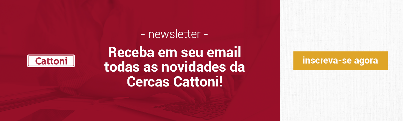 Quer receber as novidades da Cercas Cattoni direto no e-mail? Então clique e assine a newsletter!